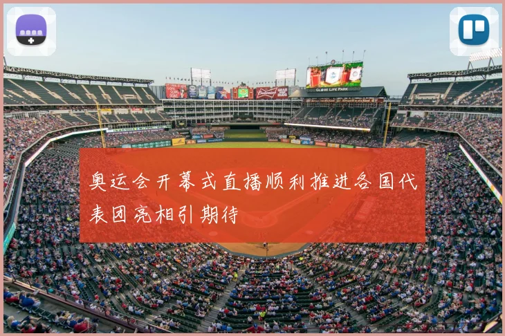 奥运会开幕式直播顺利推进各国代表团亮相引期待